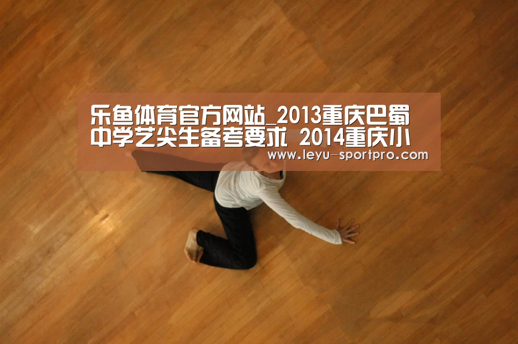 乐鱼体育官方网站_2013重庆巴蜀中学艺尖生备考要求 2014重庆小升初参考(图2) 乐鱼体育官方网站